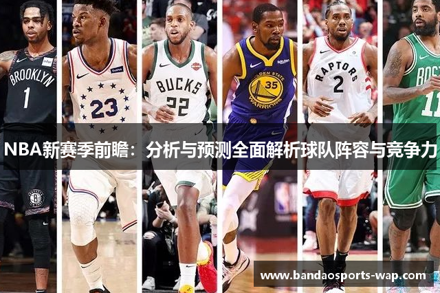 NBA新赛季前瞻：分析与预测全面解析球队阵容与竞争力