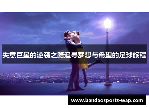 失意巨星的逆袭之路追寻梦想与希望的足球旅程