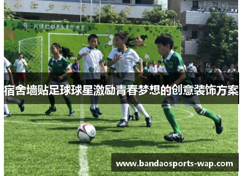 宿舍墙贴足球球星激励青春梦想的创意装饰方案