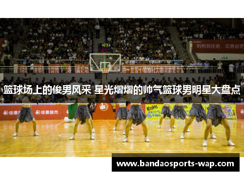 篮球场上的俊男风采 星光熠熠的帅气篮球男明星大盘点